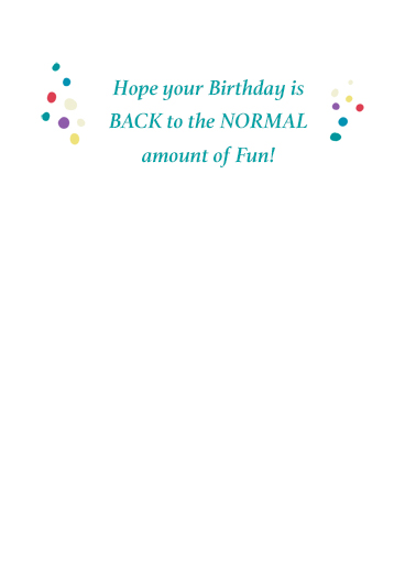 Big Back to Normal Birthday  Ecard Inside