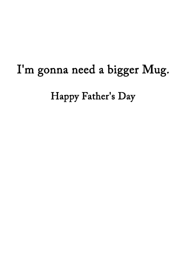 Bigger Mug Father's Day Ecard Inside