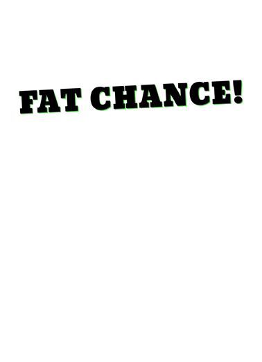 Fat Chance Holidays Seasons Greetings Card Inside