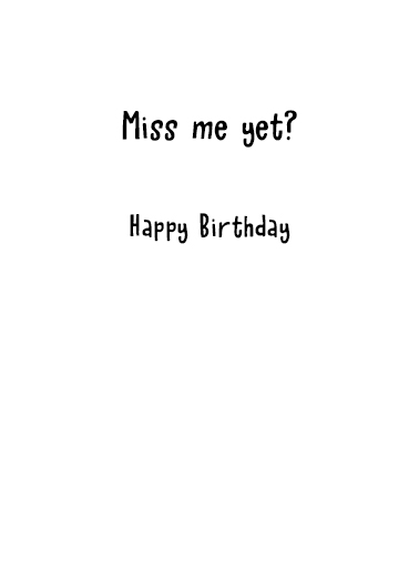 Miss Him Yet Birthday Ecard Inside