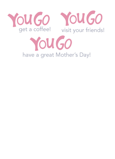 Mom You Go Mother's Day Card Inside